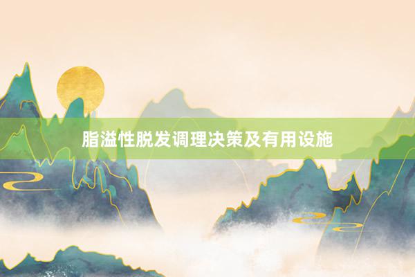 脂溢性脱发调理决策及有用设施
